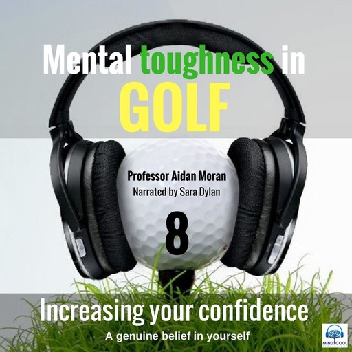 Mental toughness in Golf - 8 of 10 Increasing your Confidence, Moran Aidan
