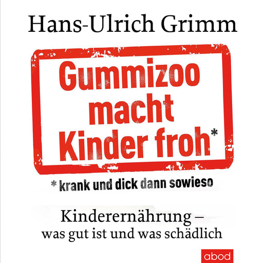 Gummizoo macht Kinder froh, krank und dick dann sowieso, Hans-Ulrich Grimm
