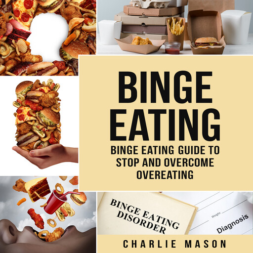 Binge Eating: Binge Eating Guide To Stop And Overcome Overeating, Charlie Mason