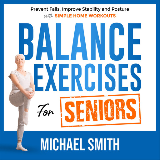 Balance Exercises for Seniors: Prevent Falls, Improve Stability and Posture with Simple Home Workouts, Michael Smith