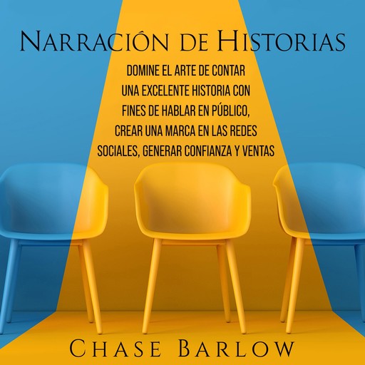 Narración de historias: Domine el arte de contar una excelente historia con fines de hablar en público, crear una marca en las redes sociales, generar confianza y ventas, Chase Barlow