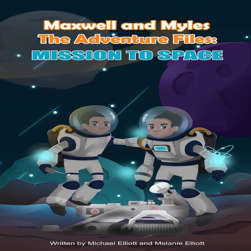 Maxwell and Myles The Adventure Files: Mission To Space, Michael Elliot, Melanie Elliott