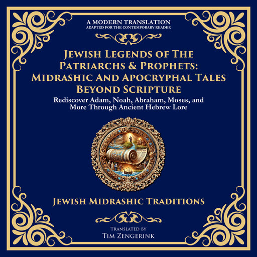 Jewish Legends of the Patriarchs & Prophets: Midrashic and Apocryphal Tales Beyond Scripture, Tim Zengerink, Various Ancient Jewish Writers