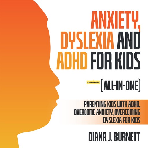 Anxiety, Dyslexia and ADHD for Kids (All-in-One) (Extended Edition), Diana J. Burnett