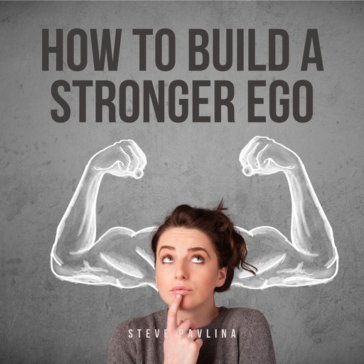 How to Build a Stronger Ego, Steve Pavlina