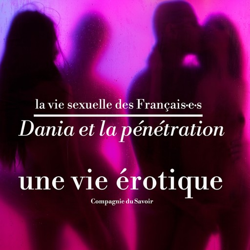 Dania et la pénétration, une vie érotique, Victoire Tuaillon, Pauline Verduzier