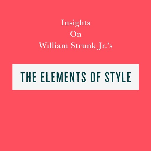 Insights on William Strunk Jr’s The Elements of Style, Swift Reads