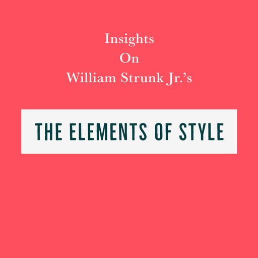 Insights on William Strunk Jr’s The Elements of Style, Swift Reads