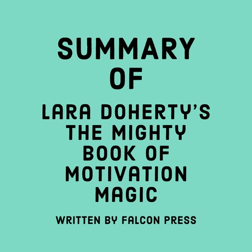 Summary of Lara Doherty's The Mighty Book of Motivation Magic, Falcon Press