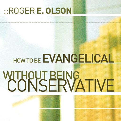How to Be Evangelical without Being Conservative, Roger E. Olson