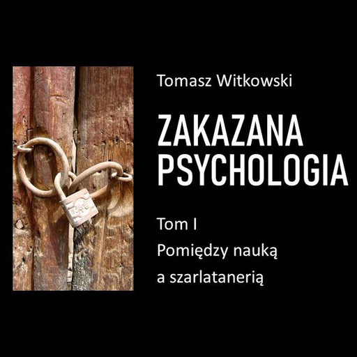 Zakazana psychologia. Pomiędzy szarlatanerią a nauką. Tom I, Tomasz Witkowski