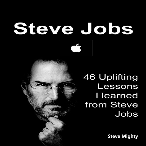 Steve Jobs: 46 Uplifting Lessons I learned from Steve Jobs - (Steve Jobs, Motivational Lessons, Awakening Business Lessons), Steve Mighty