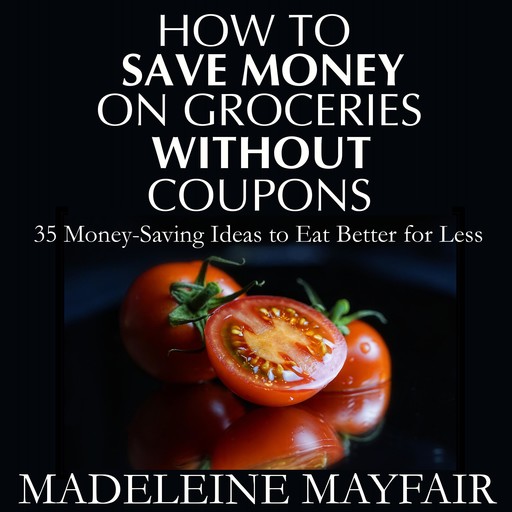 How to Save Money on Groceries Without Coupons, Madeleine Mayfair