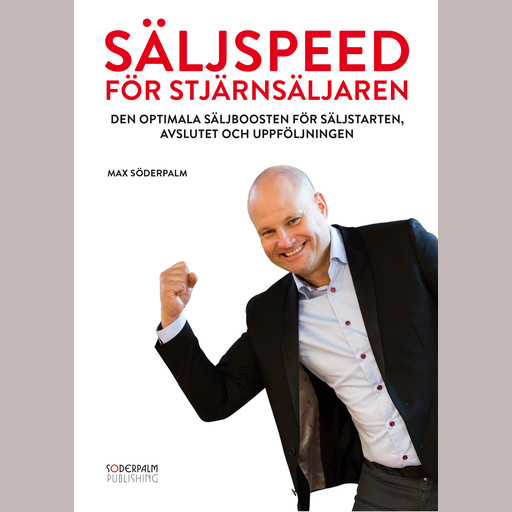 Säljspeed för Stjärnsäljaren - Den optimala säljboosten för säljstarten, avslutet och uppföljningen, Max Söderpalm