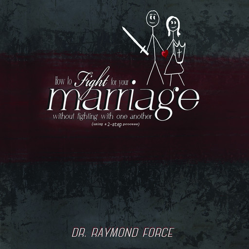 How to Fight for Your Marriage Without Fighting with One Another, Raymond Force