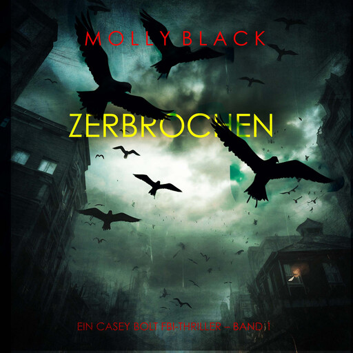 Zerbrochen (Ein Casey Bolt FBI-Thriller – Band 1), Molly Black