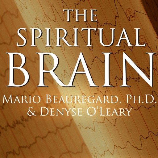 The Spiritual Brain, Denyse O'Leary, Mario Beauregard Ph.D.