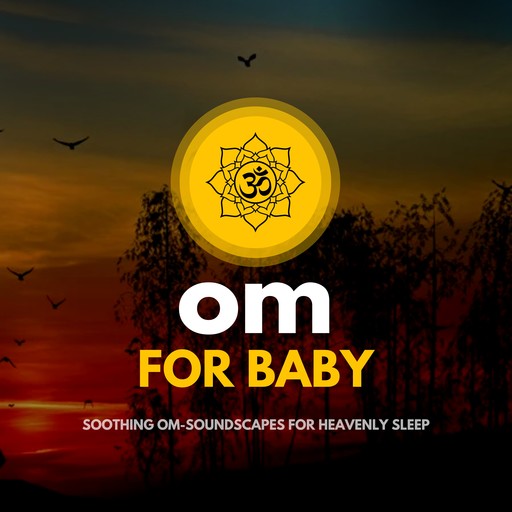 OM for Baby - Soothing OM-Soundscapes for Heavenly Sleep, SleepWellBaby - Deep Baby Sleep