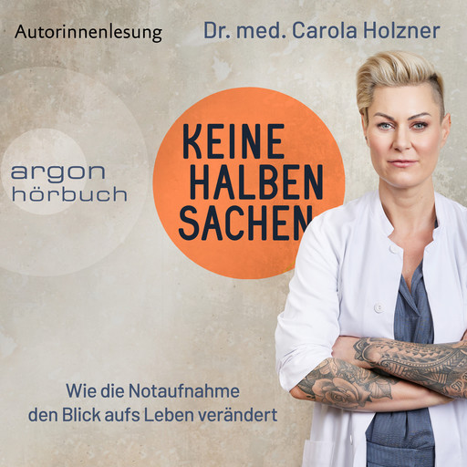 Keine halben Sachen - Wie die Notaufnahme den Blick aufs Leben verändert (Ungekürzte Autorinnenlesung), med. Carola Holzner