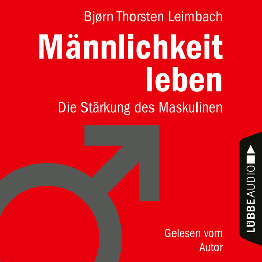 Männlichkeit leben - Die Stärkung des Maskulinen (Ungekürzt), Björn Thorsten Leimbach