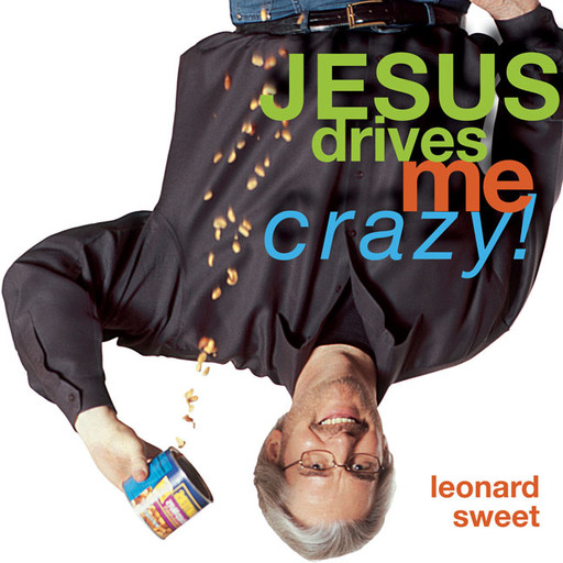 Jesus Drives Me Crazy!, Leonard Sweet