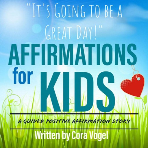 Affirmations For Kids - "It's Going to be a Great Day!" - A Positive Affirmation Story for Children, Cora Vogel