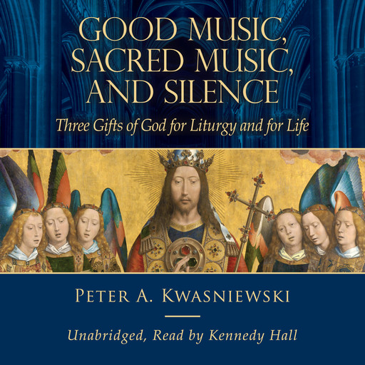 Good Music, Sacred Music, and Silence, Peter A. Kwasniewski