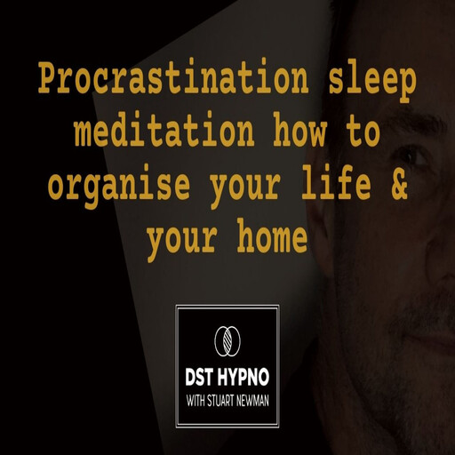 Procrastination sleep meditation how to organise your life & your home - A guided meditation - DST Hypno with Stu Newman, Stuart Newman