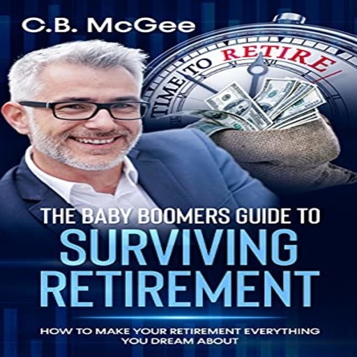 The Baby Boomer’s Guide to Surviving Retirement, C.B. McGee