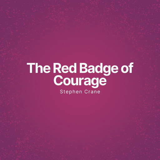 The Red Badge of Courage - An Episode of the American Civil War (Unabridged), Stephen Crane