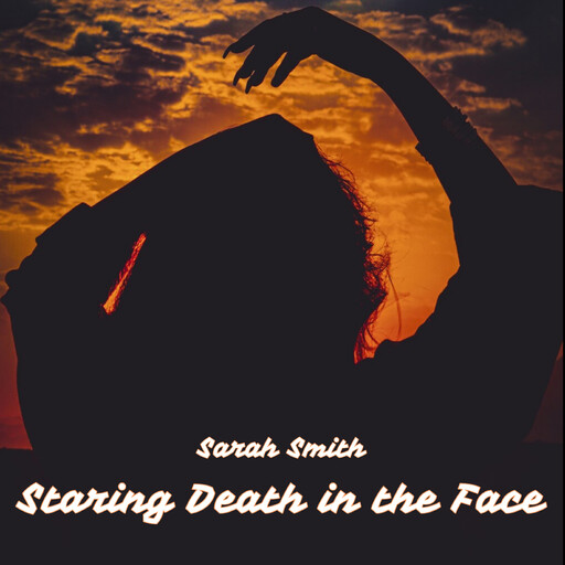 Staring Death in the Face, Sarah Louise Smith