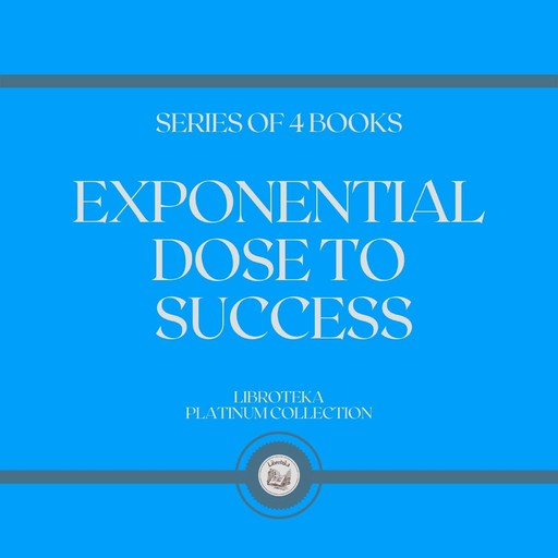 EXPONENTIAL DOSE TO SUCCESS (SERIES OF 4 BOOKS), LIBROTEKA