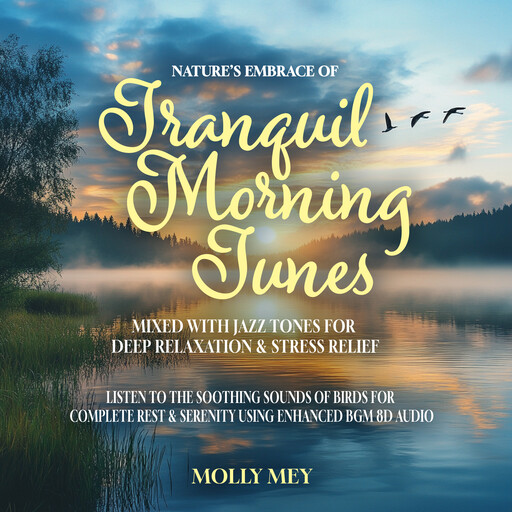 Nature’s Embrace of Tranquil Morning Tunes Mixed with Jazz Tones for Deep Relaxation & Stress Relief, Molly Mey