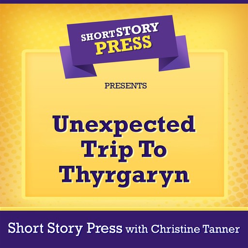 Short Story Press Presents Unexpected Trip To Thyrgaryn, Short Story Press, Christine Tanner