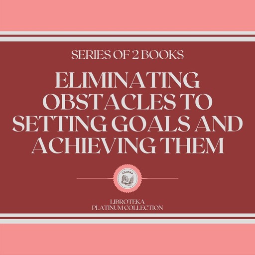 ELIMINATING OBSTACLES TO SETTING GOALS AND ACHIEVING THEM (SERIES OF 2 BOOKS), LIBROTEKA
