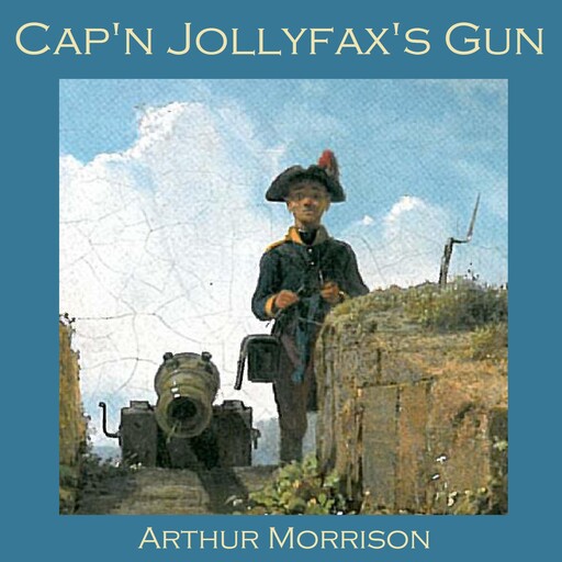 Cap'n Jollyfax's Gun, Arthur Morrison