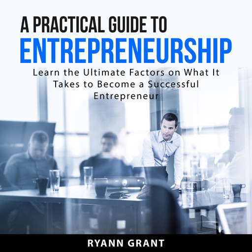 A Practical Guide to Entrepreneurship, Ryann Grant