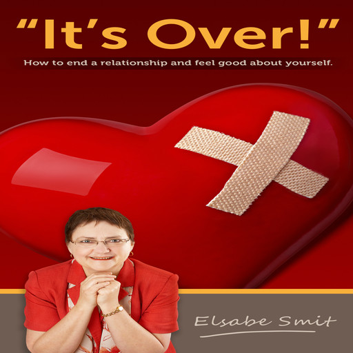 It's Over. How to End a Relationship and Feel Good About Yourself, Elsabe Smit