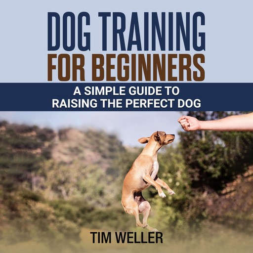 DOG TRAINING FOR BEGINNERS, Tim Weller