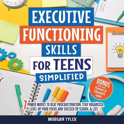 Executive Functioning Skills for Teens Simplified, Morgan Tyler