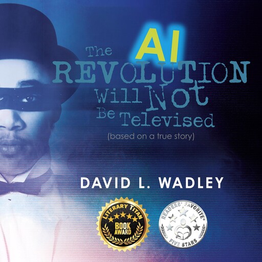 The AI Revolution Will Not Be Televised, David L. Wadley