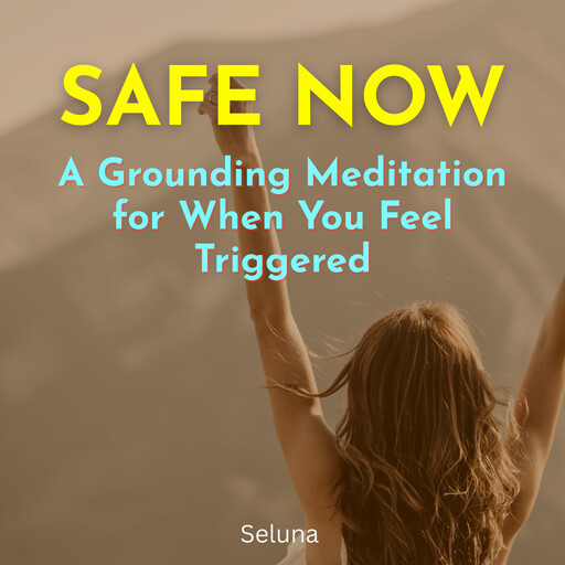 Safe Now: A Grounding Meditation for When You Feel Triggered, Seluna