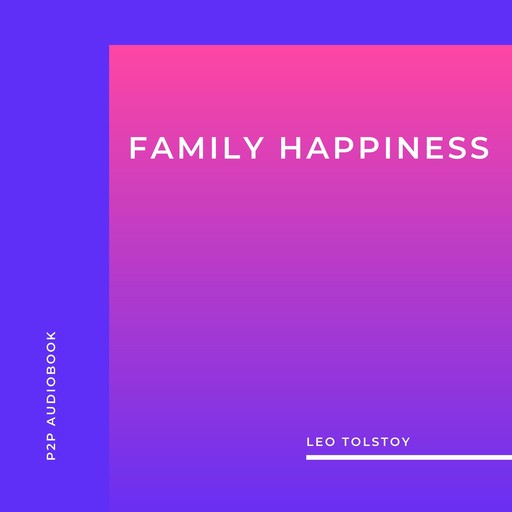 Family Happiness (Unabridged), Leo Tolstoy