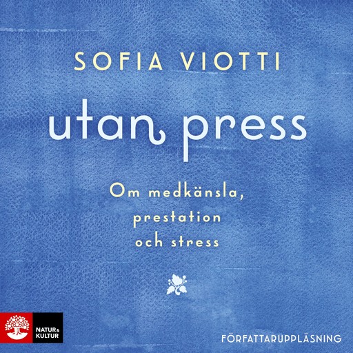 Utan press : Om medkänsla, prestation och stress, Sofia Viotti