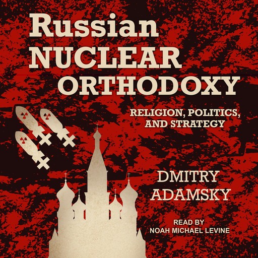 Russian Nuclear Orthodoxy, Dmitry Adamsky