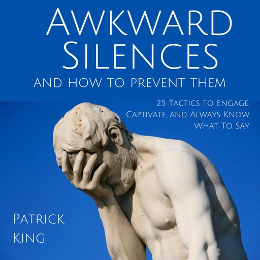 Awkward Silences and How to Prevent Them, Patrick King
