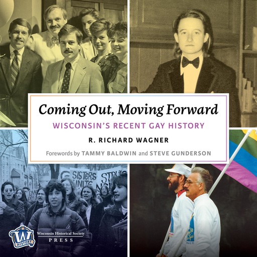 Coming Out, Moving Forward: Wisconsin’s Recent Gay History, R. Richard Wagner