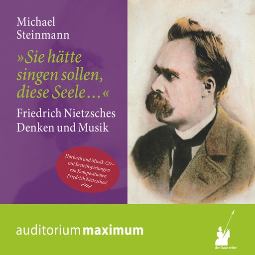 Sie hätte singen sollen, diese Seele - Friedrich Nietzsches Denken und Musik (Ungekürzt), Michael Steinmann