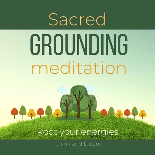 Sacred Grounding Meditation - Root your energies, Bloom Think