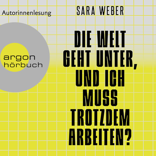 Die Welt geht unter, und ich muss trotzdem arbeiten? (Ungekürzte Autorinnenlesung), Sara Weber